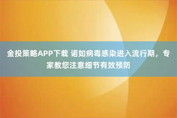 金投策略APP下载 诺如病毒感染进入流行期，专家教您注意细节有效预防