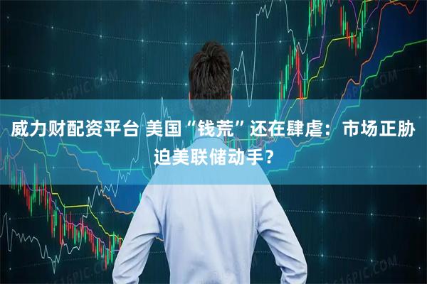威力财配资平台 美国“钱荒”还在肆虐：市场正胁迫美联储动手？