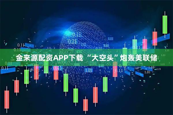 金来源配资APP下载 “大空头”炮轰美联储